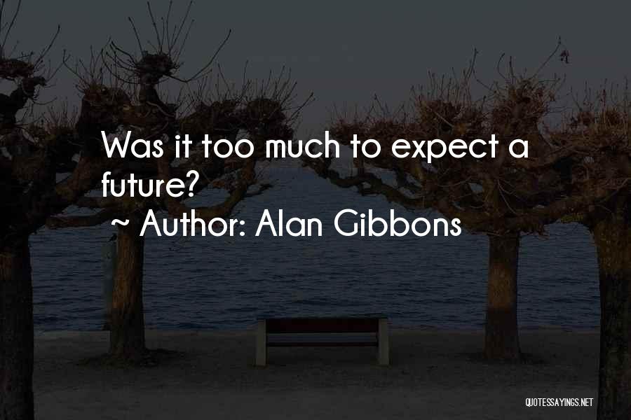 Alan Gibbons Quotes: Was It Too Much To Expect A Future?