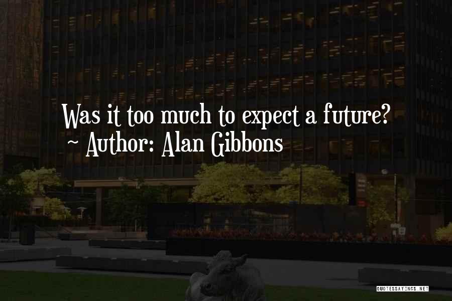 Alan Gibbons Quotes: Was It Too Much To Expect A Future?
