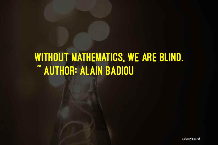 Alain Badiou Quotes: Without Mathematics, We Are Blind.
