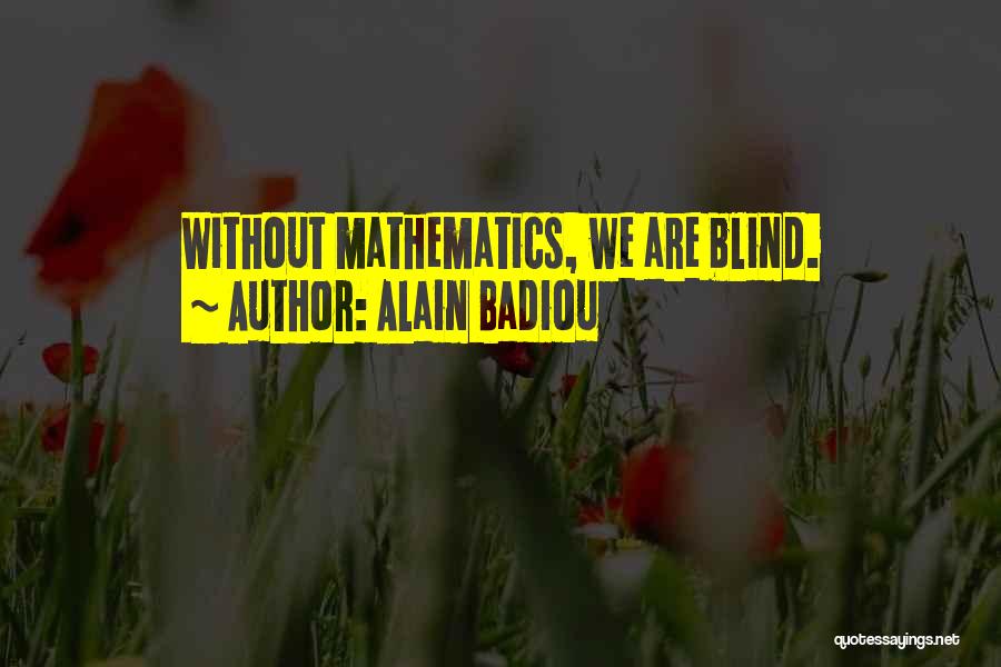 Alain Badiou Quotes: Without Mathematics, We Are Blind.