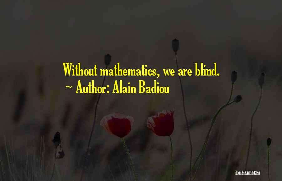 Alain Badiou Quotes: Without Mathematics, We Are Blind.