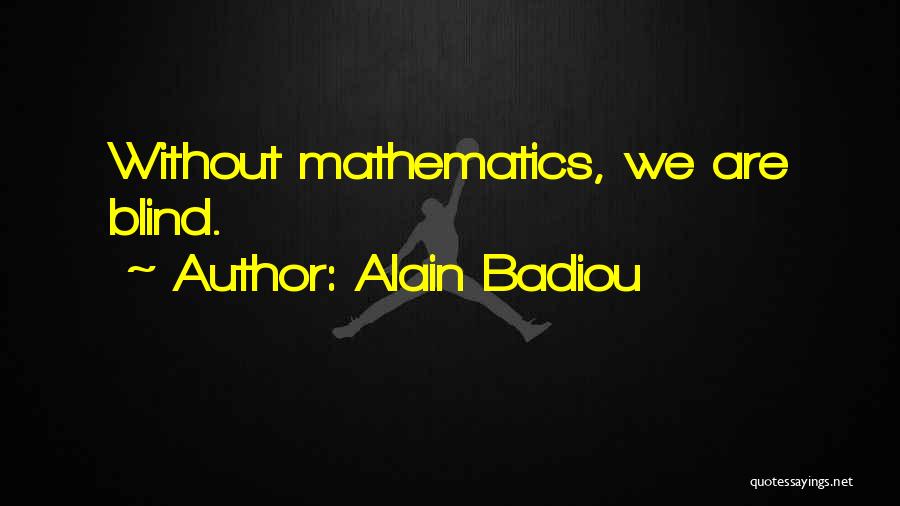 Alain Badiou Quotes: Without Mathematics, We Are Blind.