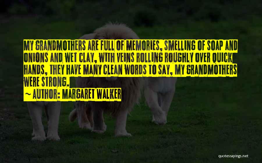 Margaret Walker Quotes: My Grandmothers Are Full Of Memories, Smelling Of Soap And Onions And Wet Clay, With Veins Rolling Roughly Over Quick