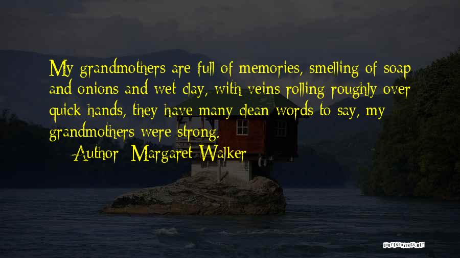 Margaret Walker Quotes: My Grandmothers Are Full Of Memories, Smelling Of Soap And Onions And Wet Clay, With Veins Rolling Roughly Over Quick