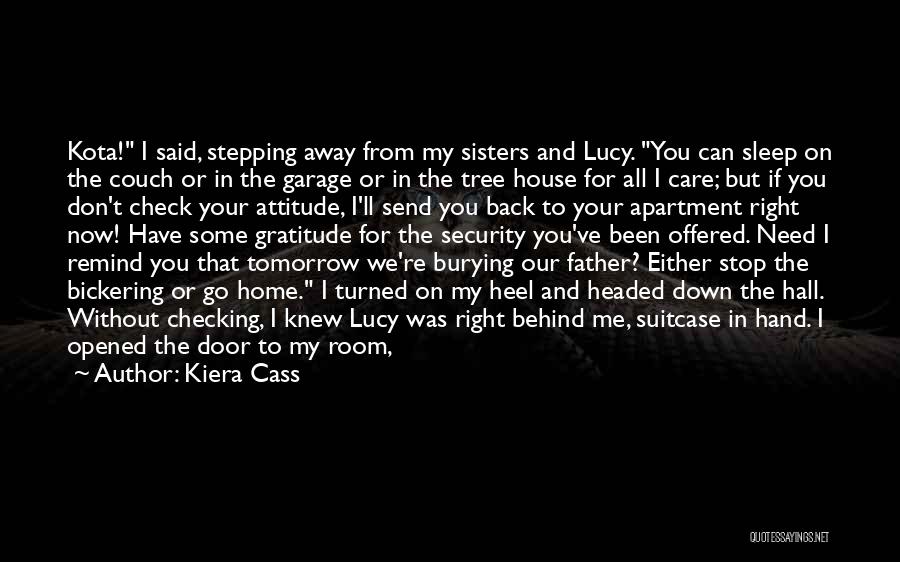 Kiera Cass Quotes: Kota! I Said, Stepping Away From My Sisters And Lucy. You Can Sleep On The Couch Or In The Garage