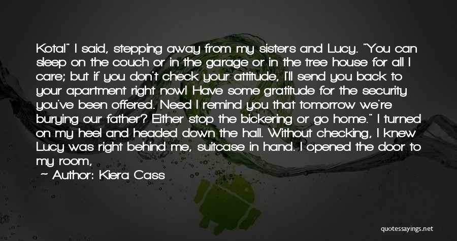 Kiera Cass Quotes: Kota! I Said, Stepping Away From My Sisters And Lucy. You Can Sleep On The Couch Or In The Garage