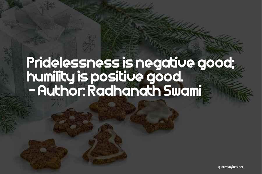 Radhanath Swami Quotes: Pridelessness Is Negative Good; Humility Is Positive Good.