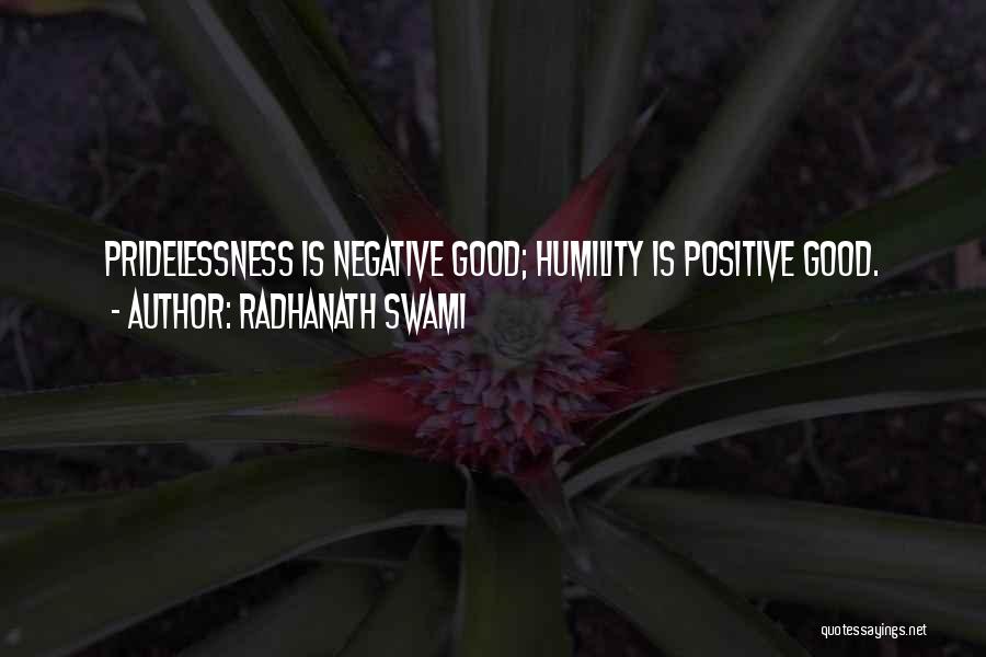 Radhanath Swami Quotes: Pridelessness Is Negative Good; Humility Is Positive Good.