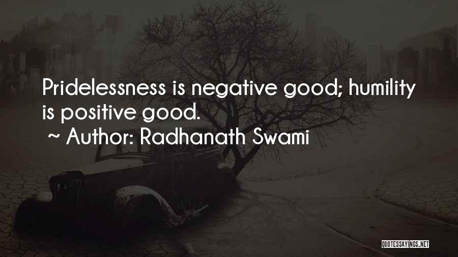 Radhanath Swami Quotes: Pridelessness Is Negative Good; Humility Is Positive Good.