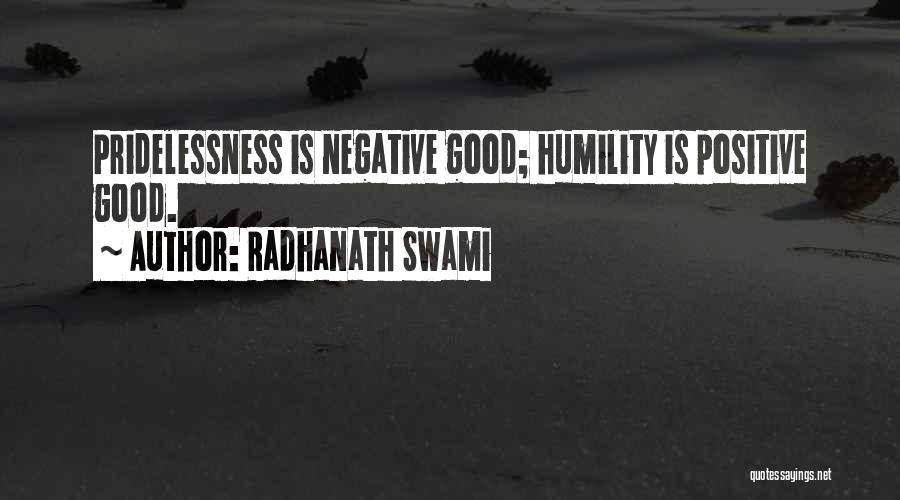 Radhanath Swami Quotes: Pridelessness Is Negative Good; Humility Is Positive Good.