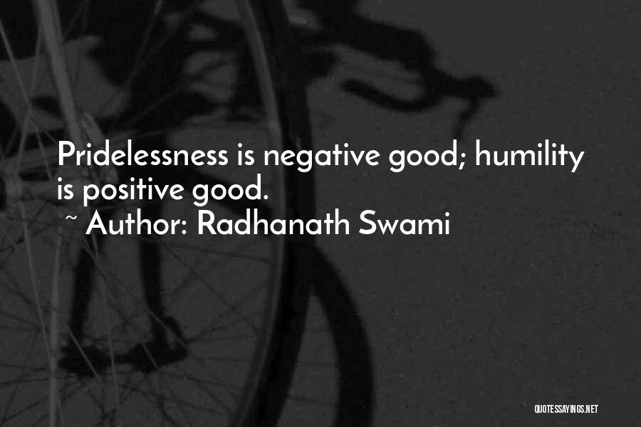 Radhanath Swami Quotes: Pridelessness Is Negative Good; Humility Is Positive Good.