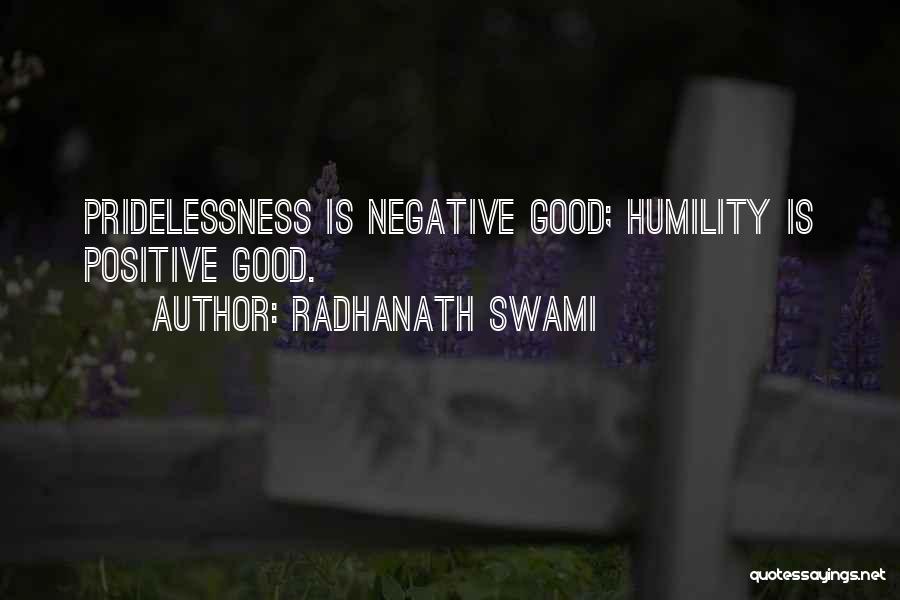 Radhanath Swami Quotes: Pridelessness Is Negative Good; Humility Is Positive Good.