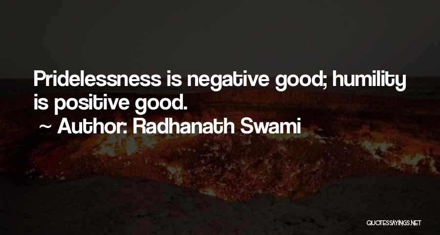 Radhanath Swami Quotes: Pridelessness Is Negative Good; Humility Is Positive Good.