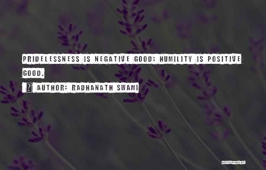 Radhanath Swami Quotes: Pridelessness Is Negative Good; Humility Is Positive Good.