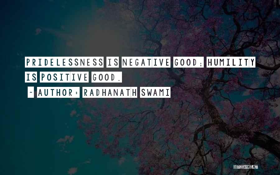 Radhanath Swami Quotes: Pridelessness Is Negative Good; Humility Is Positive Good.