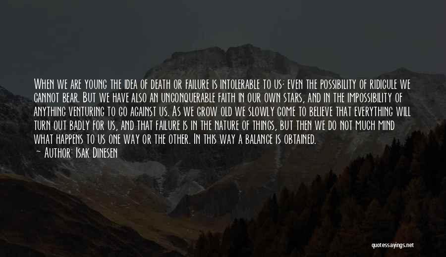 Isak Dinesen Quotes: When We Are Young The Idea Of Death Or Failure Is Intolerable To Us; Even The Possibility Of Ridicule We