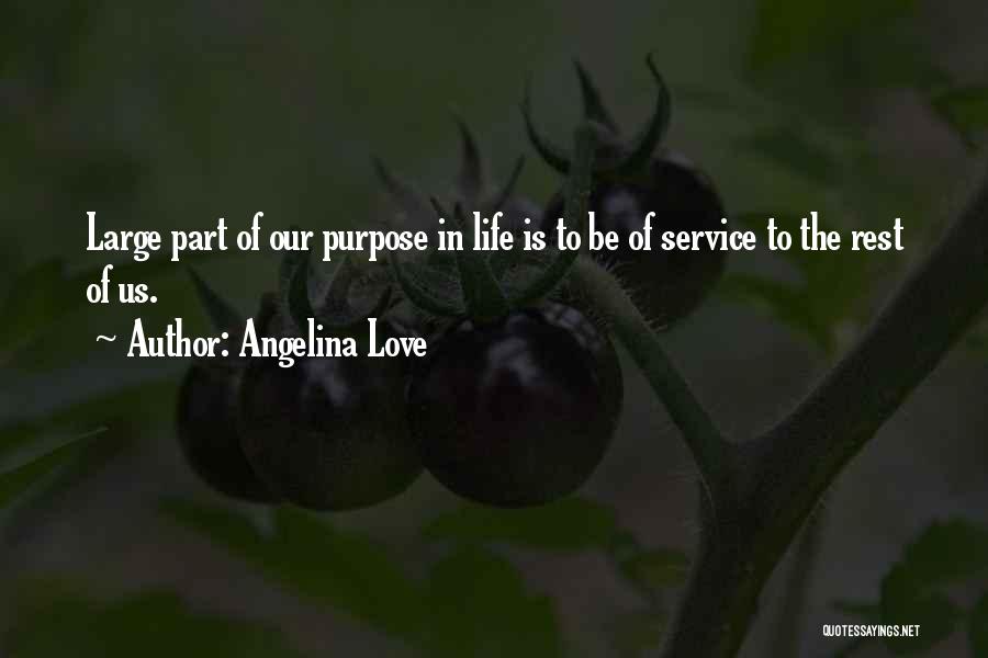 Angelina Love Quotes: Large Part Of Our Purpose In Life Is To Be Of Service To The Rest Of Us.