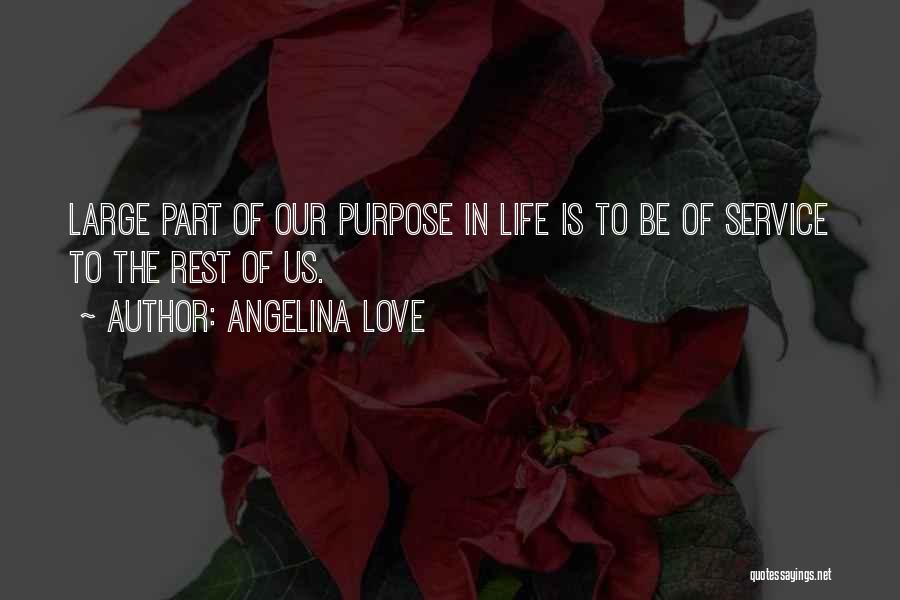 Angelina Love Quotes: Large Part Of Our Purpose In Life Is To Be Of Service To The Rest Of Us.