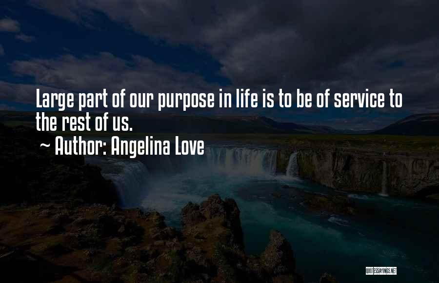 Angelina Love Quotes: Large Part Of Our Purpose In Life Is To Be Of Service To The Rest Of Us.