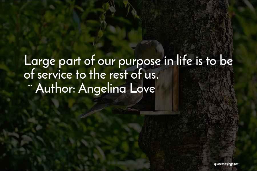 Angelina Love Quotes: Large Part Of Our Purpose In Life Is To Be Of Service To The Rest Of Us.