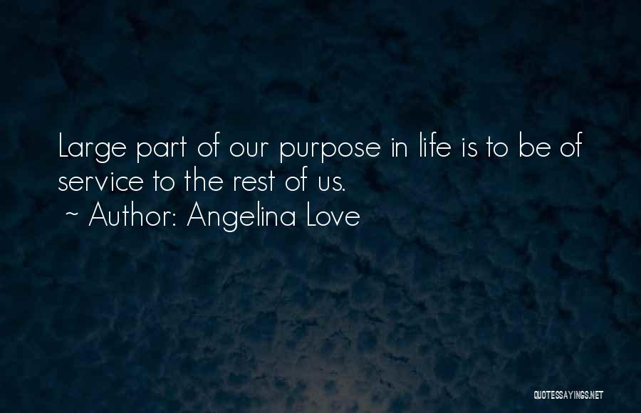 Angelina Love Quotes: Large Part Of Our Purpose In Life Is To Be Of Service To The Rest Of Us.