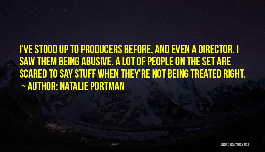 Natalie Portman Quotes: I've Stood Up To Producers Before, And Even A Director. I Saw Them Being Abusive. A Lot Of People On