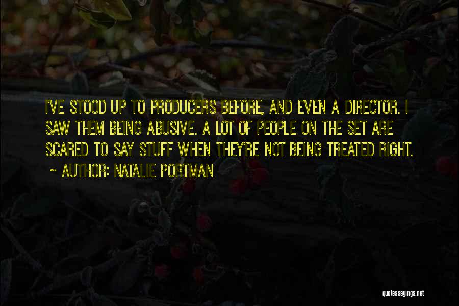 Natalie Portman Quotes: I've Stood Up To Producers Before, And Even A Director. I Saw Them Being Abusive. A Lot Of People On