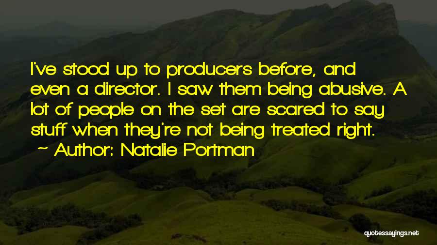 Natalie Portman Quotes: I've Stood Up To Producers Before, And Even A Director. I Saw Them Being Abusive. A Lot Of People On