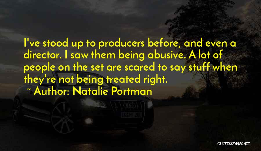 Natalie Portman Quotes: I've Stood Up To Producers Before, And Even A Director. I Saw Them Being Abusive. A Lot Of People On