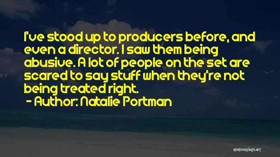 Natalie Portman Quotes: I've Stood Up To Producers Before, And Even A Director. I Saw Them Being Abusive. A Lot Of People On