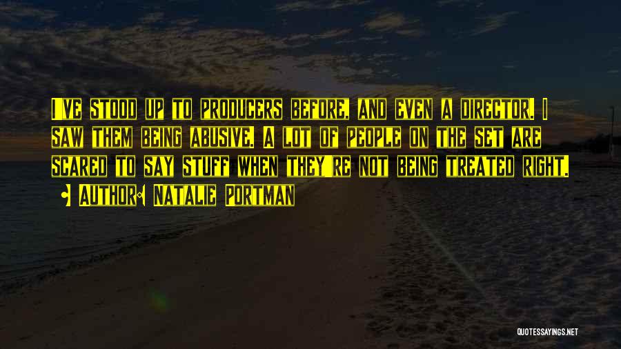 Natalie Portman Quotes: I've Stood Up To Producers Before, And Even A Director. I Saw Them Being Abusive. A Lot Of People On