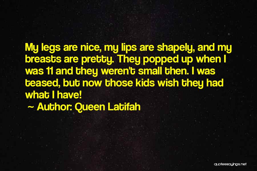 Queen Latifah Quotes: My Legs Are Nice, My Lips Are Shapely, And My Breasts Are Pretty. They Popped Up When I Was 11