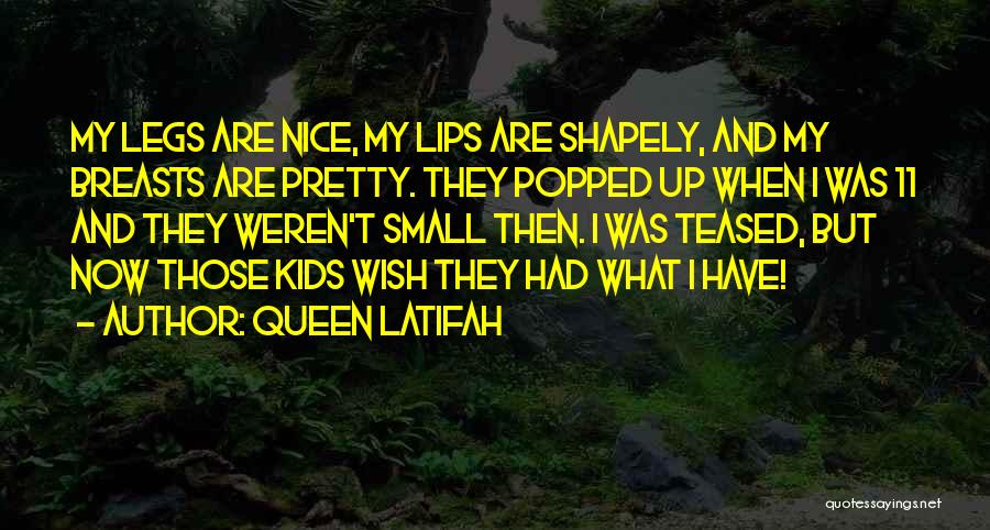 Queen Latifah Quotes: My Legs Are Nice, My Lips Are Shapely, And My Breasts Are Pretty. They Popped Up When I Was 11