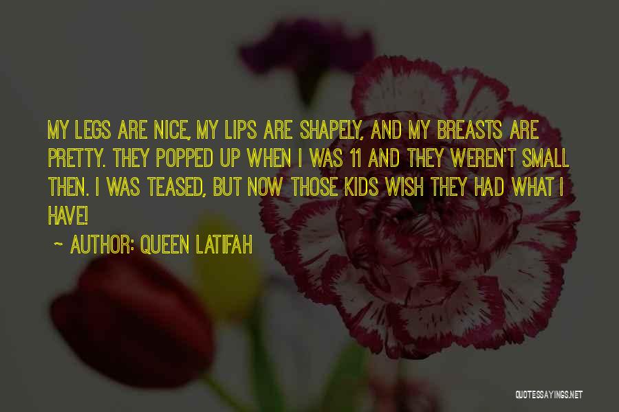 Queen Latifah Quotes: My Legs Are Nice, My Lips Are Shapely, And My Breasts Are Pretty. They Popped Up When I Was 11