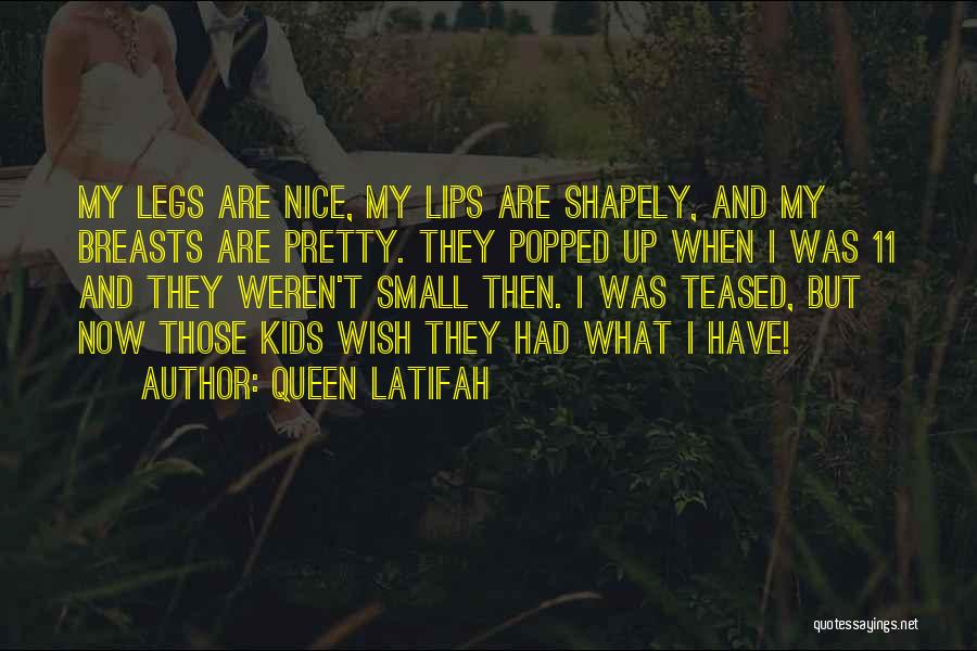 Queen Latifah Quotes: My Legs Are Nice, My Lips Are Shapely, And My Breasts Are Pretty. They Popped Up When I Was 11