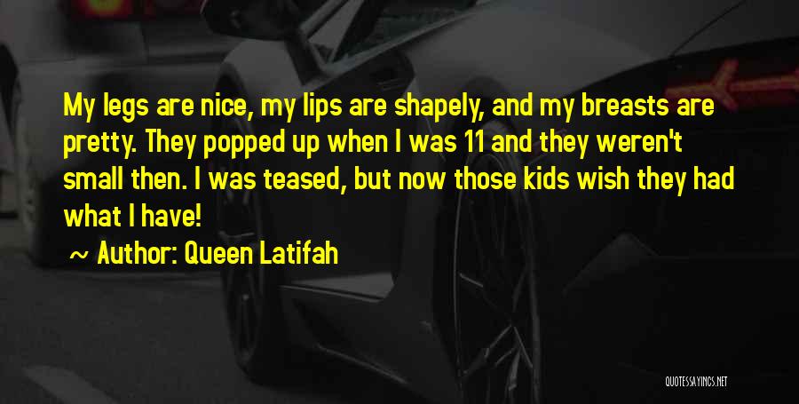 Queen Latifah Quotes: My Legs Are Nice, My Lips Are Shapely, And My Breasts Are Pretty. They Popped Up When I Was 11