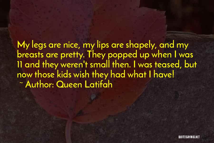 Queen Latifah Quotes: My Legs Are Nice, My Lips Are Shapely, And My Breasts Are Pretty. They Popped Up When I Was 11