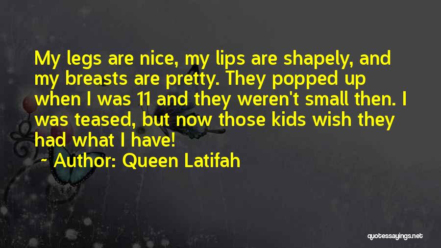 Queen Latifah Quotes: My Legs Are Nice, My Lips Are Shapely, And My Breasts Are Pretty. They Popped Up When I Was 11