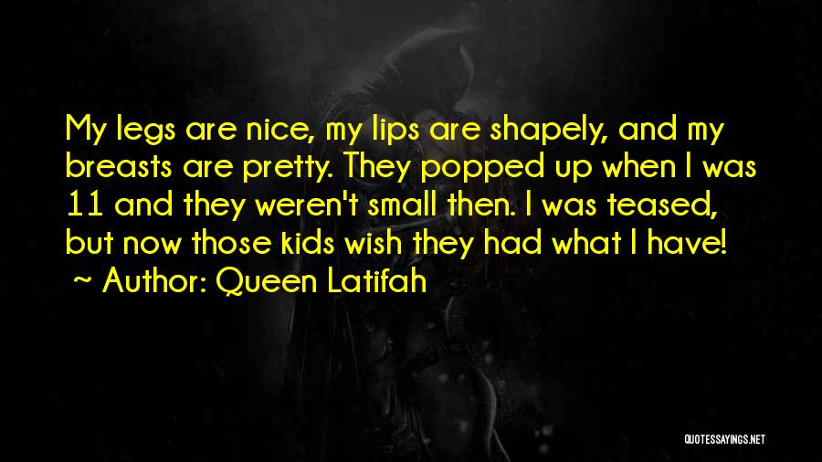 Queen Latifah Quotes: My Legs Are Nice, My Lips Are Shapely, And My Breasts Are Pretty. They Popped Up When I Was 11