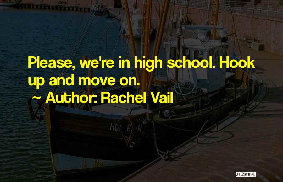 Rachel Vail Quotes: Please, We're In High School. Hook Up And Move On.