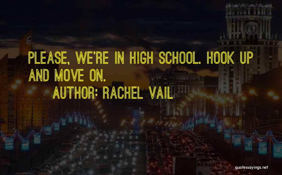 Rachel Vail Quotes: Please, We're In High School. Hook Up And Move On.