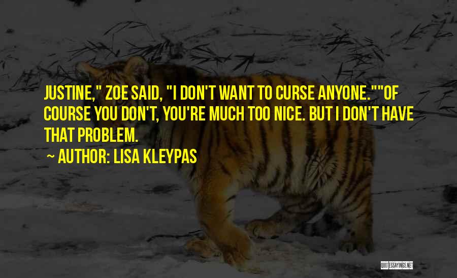 Lisa Kleypas Quotes: Justine, Zoe Said, I Don't Want To Curse Anyone.of Course You Don't, You're Much Too Nice. But I Don't Have