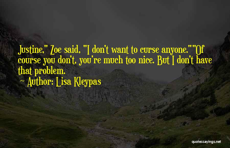 Lisa Kleypas Quotes: Justine, Zoe Said, I Don't Want To Curse Anyone.of Course You Don't, You're Much Too Nice. But I Don't Have