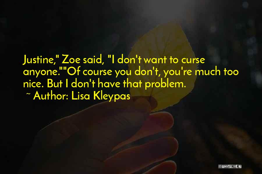 Lisa Kleypas Quotes: Justine, Zoe Said, I Don't Want To Curse Anyone.of Course You Don't, You're Much Too Nice. But I Don't Have