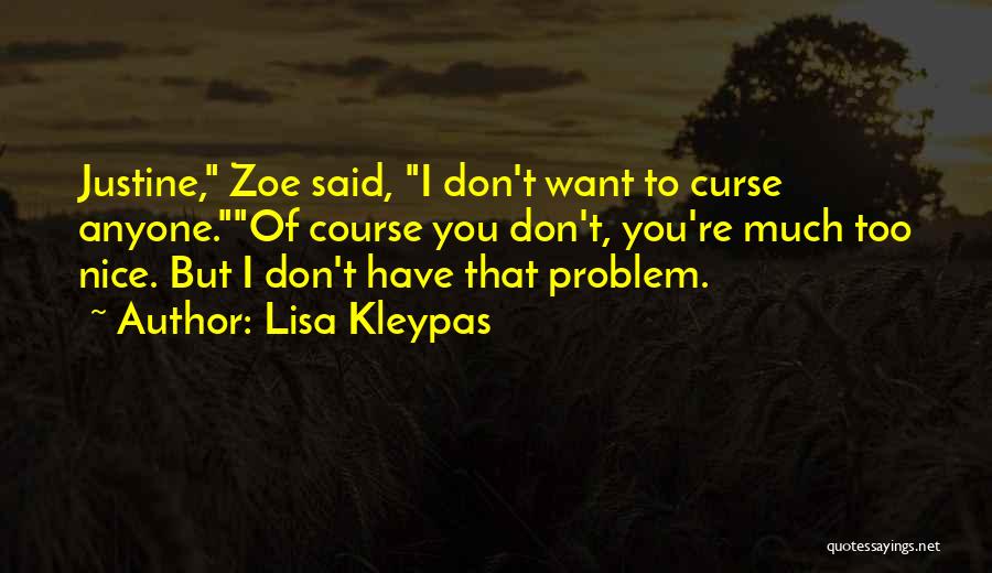 Lisa Kleypas Quotes: Justine, Zoe Said, I Don't Want To Curse Anyone.of Course You Don't, You're Much Too Nice. But I Don't Have
