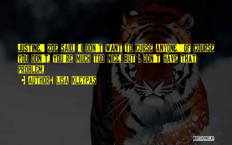 Lisa Kleypas Quotes: Justine, Zoe Said, I Don't Want To Curse Anyone.of Course You Don't, You're Much Too Nice. But I Don't Have