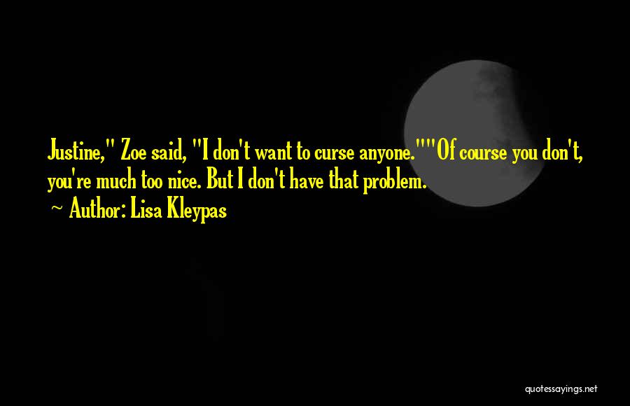 Lisa Kleypas Quotes: Justine, Zoe Said, I Don't Want To Curse Anyone.of Course You Don't, You're Much Too Nice. But I Don't Have