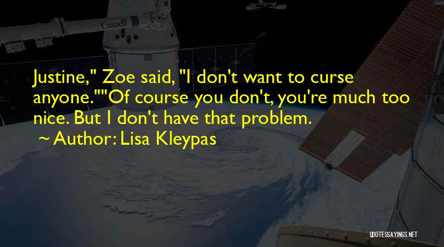 Lisa Kleypas Quotes: Justine, Zoe Said, I Don't Want To Curse Anyone.of Course You Don't, You're Much Too Nice. But I Don't Have