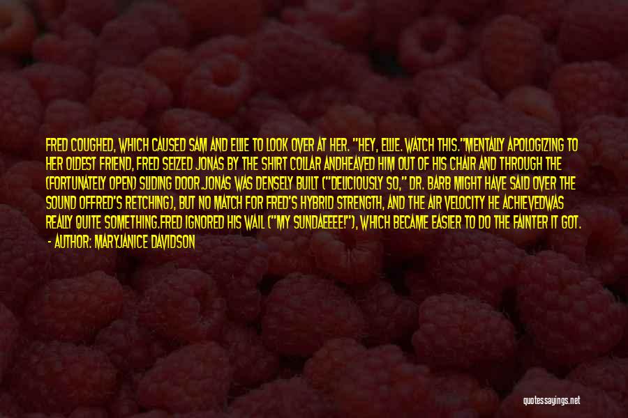 MaryJanice Davidson Quotes: Fred Coughed, Which Caused Sam And Ellie To Look Over At Her. Hey, Ellie. Watch This.mentally Apologizing To Her Oldest