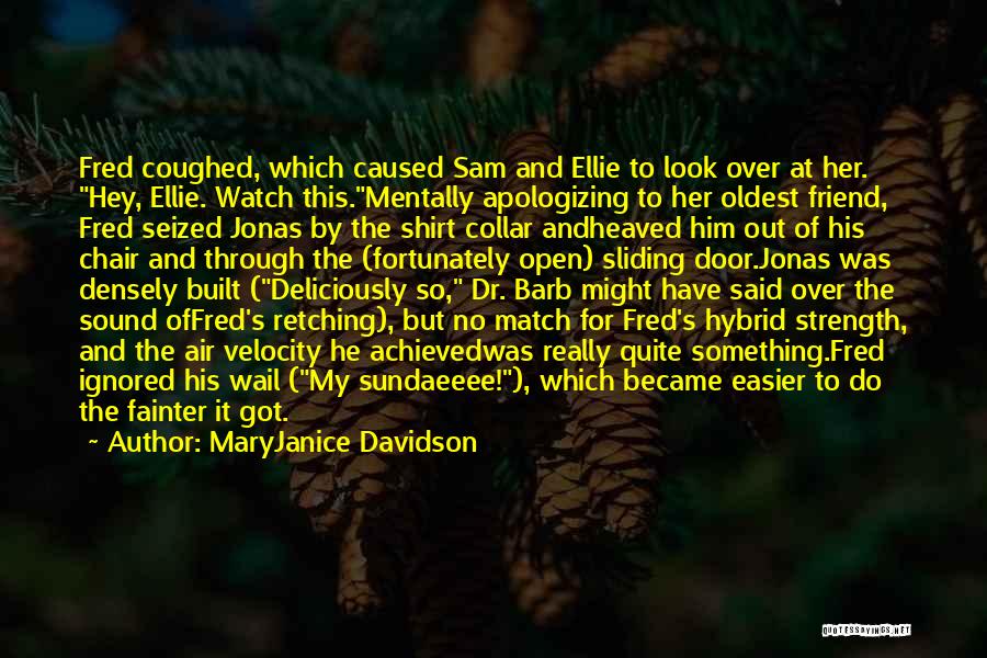 MaryJanice Davidson Quotes: Fred Coughed, Which Caused Sam And Ellie To Look Over At Her. Hey, Ellie. Watch This.mentally Apologizing To Her Oldest